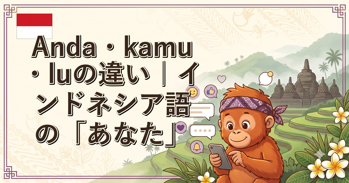 Anda・kamu・luの違い｜インドネシア語の「あなた」