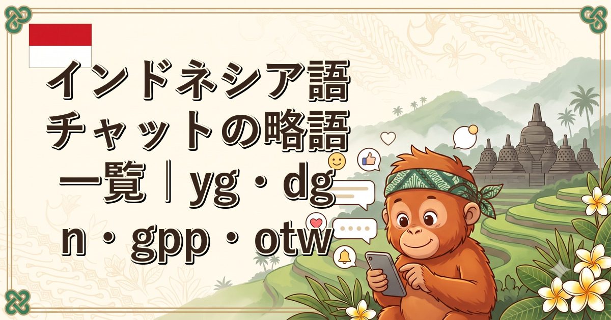 インドネシア語チャットの略語一覧｜yg・dgn・gpp・otw
